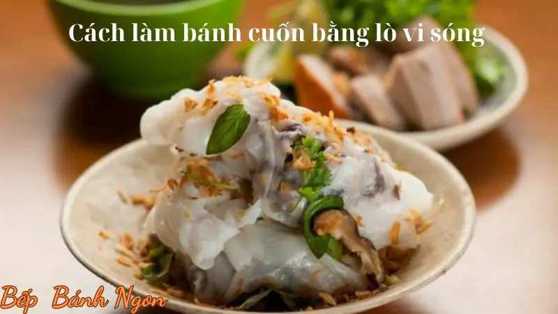 Cách làm bánh cuốn bằng lò vi sóng – 5 phút cho bữa sáng ngon!