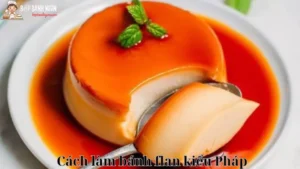 Bật mí Cách làm bánh Flan kiểu Pháp không bị rỗ